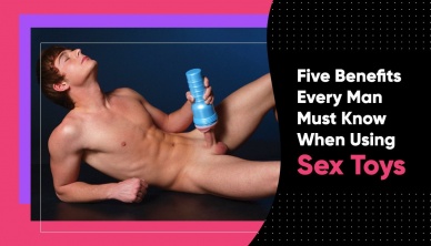 Five Benefits Every Man Must Know When Using Sex Toys